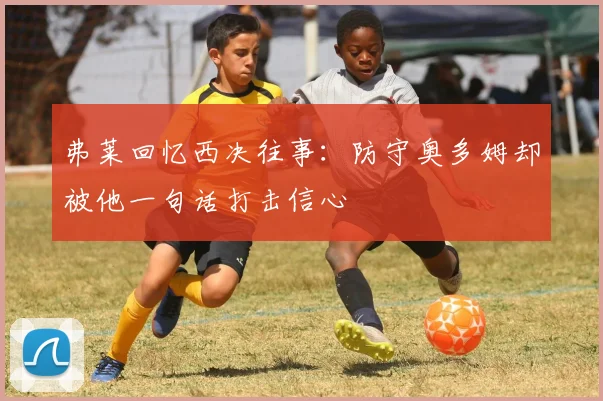 弗莱回忆西决往事：防守奥多姆却被他一句话打击信心