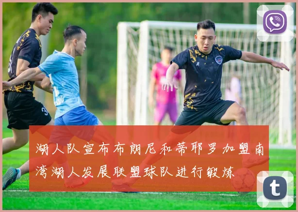 湖人队宣布布朗尼和蒂耶罗加盟南湾湖人发展联盟球队进行锻炼