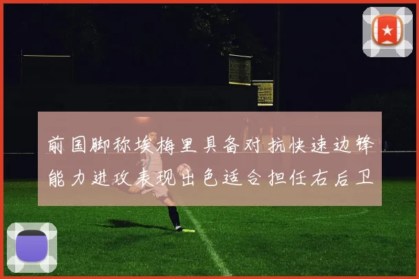 前国脚称埃梅里具备对抗快速边锋能力进攻表现出色适合担任右后卫