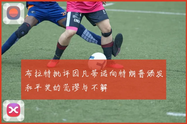 布拉特批评因凡蒂诺向特朗普颁发和平奖的荒谬与不解