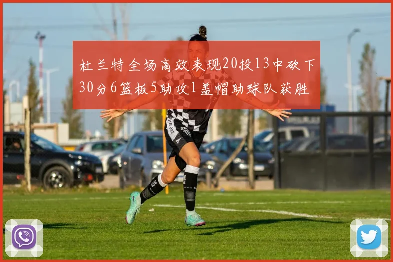 杜兰特全场高效表现20投13中砍下30分6篮板5助攻1盖帽助球队获胜